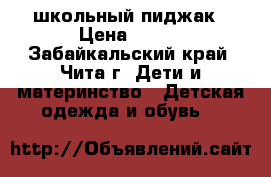 школьный пиджак › Цена ­ 350 - Забайкальский край, Чита г. Дети и материнство » Детская одежда и обувь   